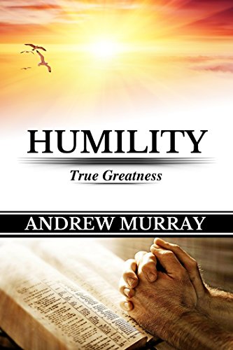 Andrew Murray: Humility: True Greatness (Illustrated)(Original Edition) (Andrew Murray Books- Book 3) (English Edition)