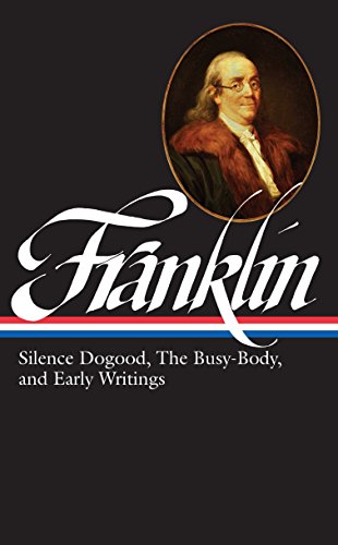 Benjamin Franklin: Silence Dogood, The Busy-Body, and Early Writings (LOA #37a): 1 (Library of America Benjamin Franklin Edition)