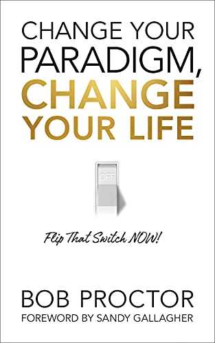 Change Your Paradigm, Change Your Life: Flip That Switch Now!