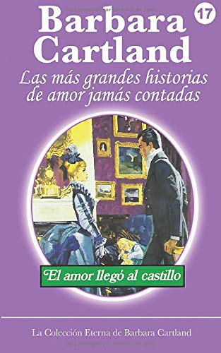 El Amor Llega al Castillo: Volume 17 (La Colección Eterna de Barbara Cartland)