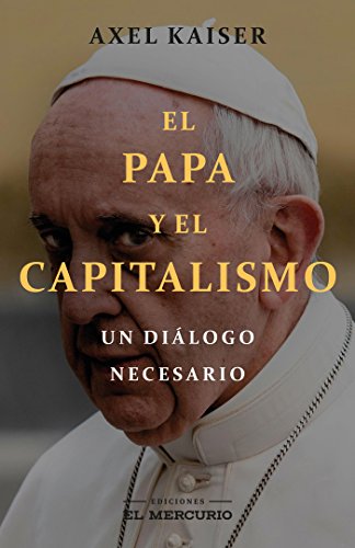 EL PAPA Y EL CAPITALISMO: Un diálogo necesario: 1 (Cristianismo y economía de mercado)