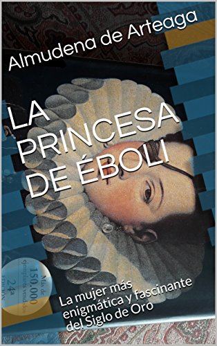 LA PRINCESA DE ÉBOLI: La mujer más enigmática y fascinante del Siglo de Oro (Novela Histórica nº 1)