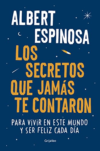 Los secretos que jamás te contaron: Para vivir en este mundo y ser feliz cada día (Albert Espinosa)