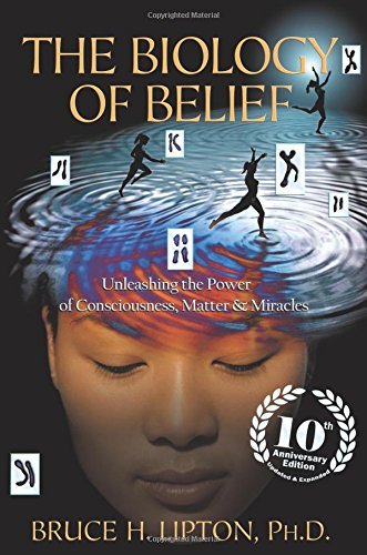 The Biology of Belief: Unleashing the Power of Consciousness, Matter & Miracles by Bruce H. Lipton (2015-10-13)