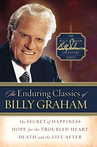 The Enduring Classics of Billy Graham: Secret of Happiness/Hope for the Troubled Heart/Death and the Life After (Billy Graham Signature Series, 1)